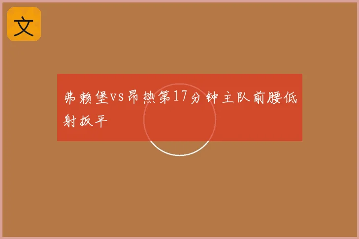 弗赖堡vs昂热第17分钟主队前腰低射扳平